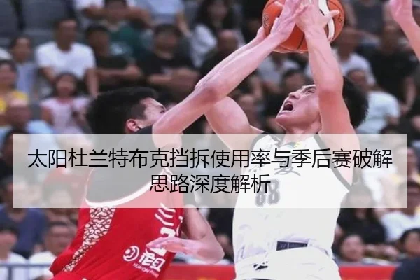 太阳杜兰特布克挡拆使用率与季后赛破解思路深度解析